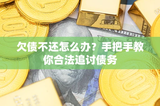济南欠债不还怎么办？手把手教你合法追讨债务