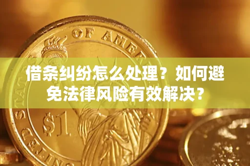 济南借条纠纷怎么处理？如何避免法律风险有效解决？