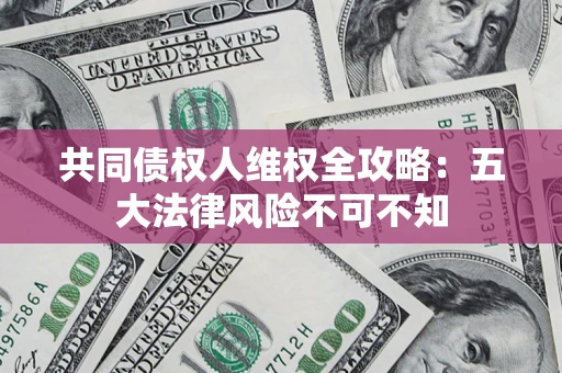 济南共同债权人维权全攻略：五大法律风险不可不知