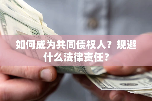 济南如何成为共同债权人？规避什么法律责任？