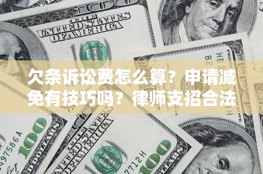 济南欠条诉讼费怎么算？申请减免有技巧吗？律师支招合法省钱
