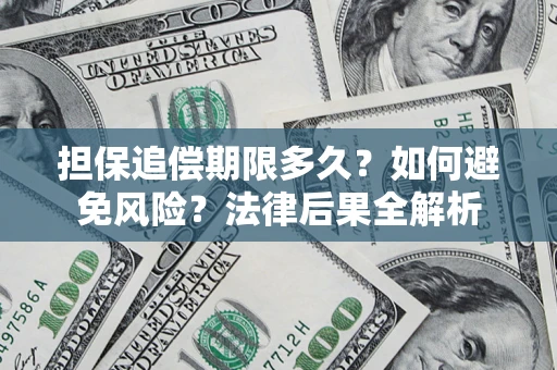 济南担保追偿期限多久？如何避免风险？法律后果全解析