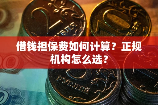 济南借钱担保费如何计算？正规机构怎么选？