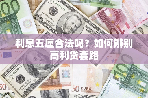 济南利息五厘合法吗？如何辨别高利贷套路