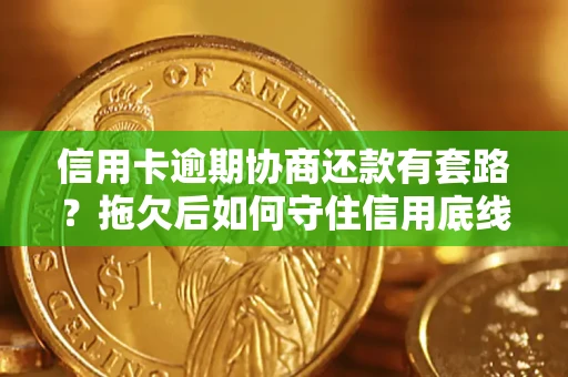 济南信用卡逾期协商还款有套路？拖欠后如何守住信用底线？