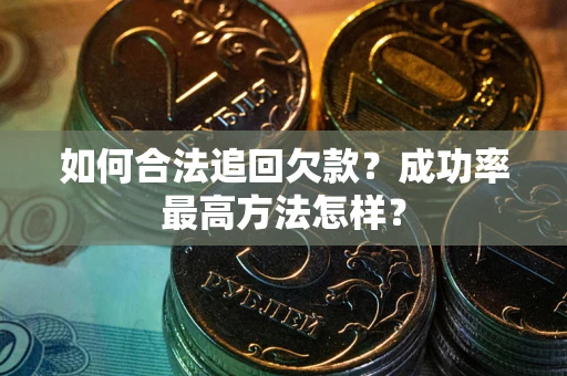 济南如何合法追回欠款？成功率最高方法怎样？
