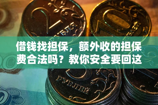 济南借钱找担保，额外收的担保费合法吗？教你安全要回这笔钱