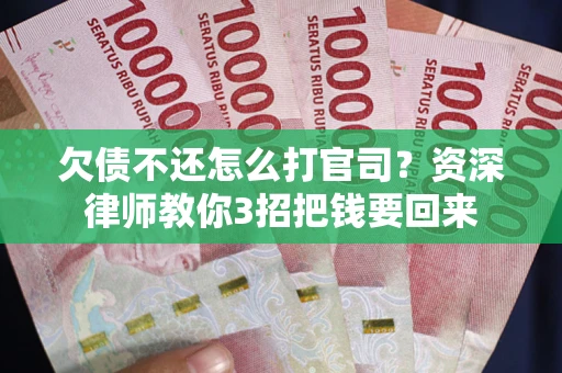 济南欠债不还怎么打官司？资深律师教你3招把钱要回来