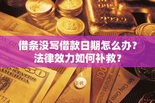 济南借条没写借款日期怎么办？法律效力如何补救？