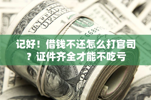 济南记好！借钱不还怎么打官司？证件齐全才能不吃亏