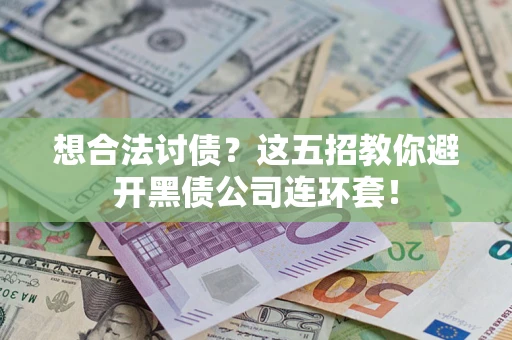 济南想合法讨债？这五招教你避开黑债公司连环套！
