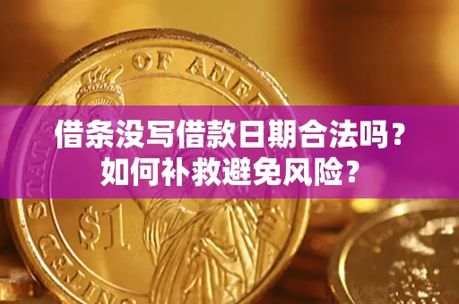 济南借条没写借款日期合法吗？如何补救避免风险？