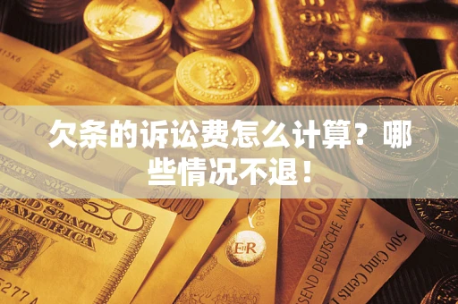 济南欠条的诉讼费怎么计算?哪些情况不退! 济南欠条的诉讼费怎么计算?哪些情况不退!