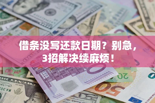 济南借条没写还款日期？别急，3招解决续麻烦！