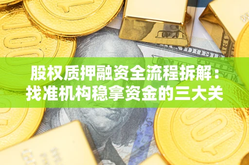 济南股权质押融资全流程拆解：找准机构稳拿资金的三大关键