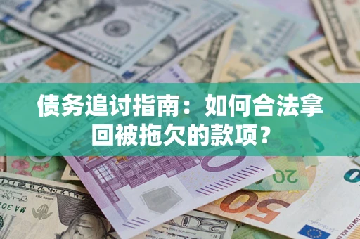 济南债务追讨指南：如何合法拿回被拖欠的款项？