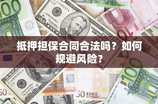 济南抵押担保合同合法吗？如何规避风险？