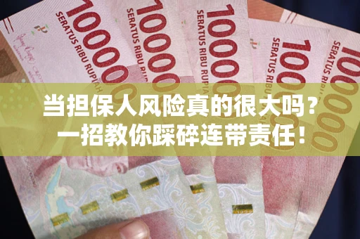 济南当担保人风险真的很大吗？一招教你踩碎连带责任！