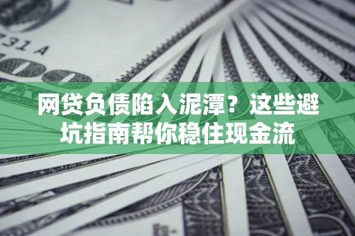 济南网贷负债陷入泥潭？这些避坑指南帮你稳住现金流