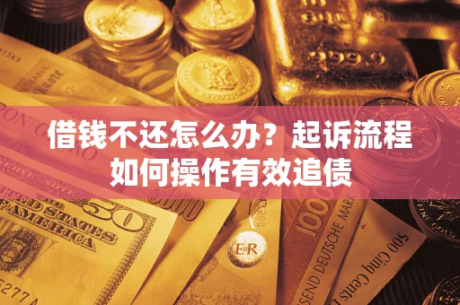 济南借钱不还怎么办？起诉流程如何操作有效追债