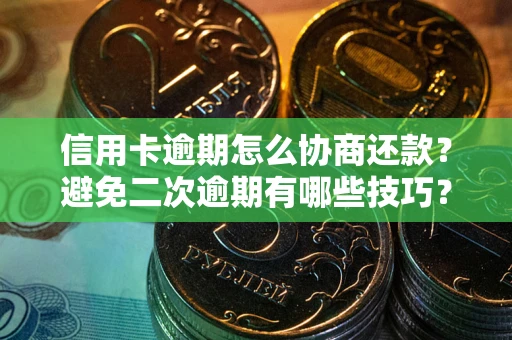 济南信用卡逾期怎么协商还款？避免二次逾期有哪些技巧？