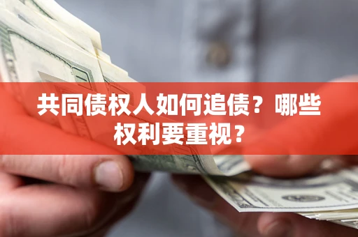 济南共同债权人如何追债？哪些权利要重视？
