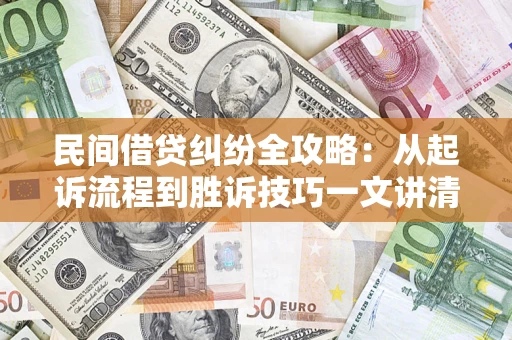 济南民间借贷纠纷全攻略：从起诉流程到胜诉技巧一文讲清