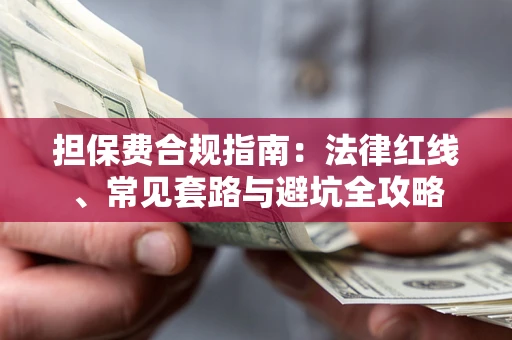 济南担保费合规指南：法律红线、常见套路与避坑全攻略