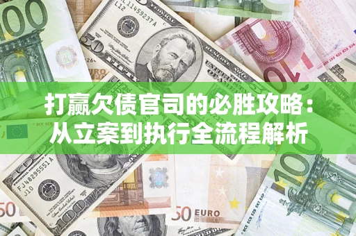 济南打赢欠债官司的必胜攻略：从立案到执行全流程解析