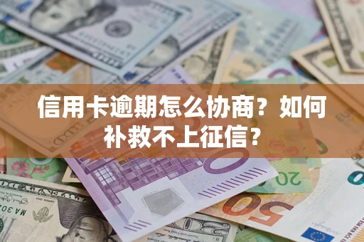 济南信用卡逾期怎么协商？如何补救不上征信？