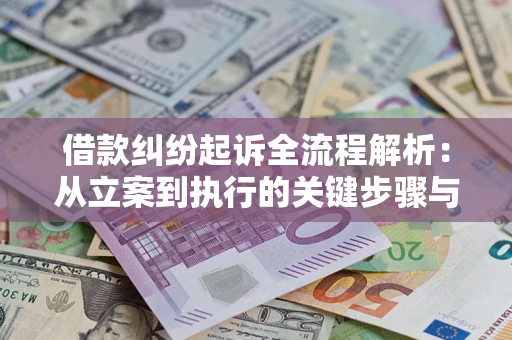 济南借款纠纷起诉全流程解析：从立案到执行的关键步骤与防败诉指南