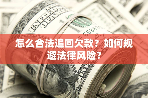 济南怎么合法追回欠款？如何规避法律风险？