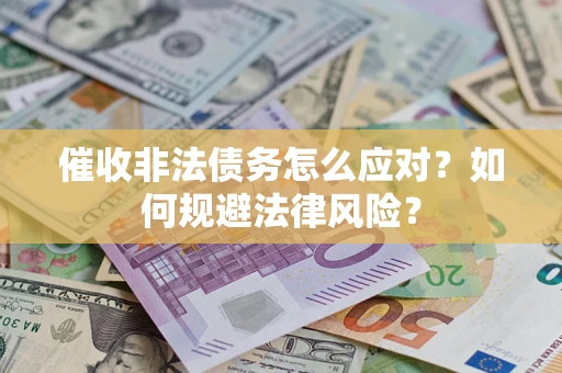 济南催收非法债务怎么应对？如何规避法律风险？