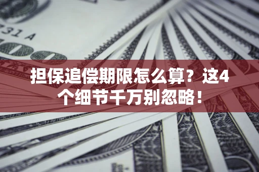 济南担保追偿期限怎么算？这4个细节千万别忽略！