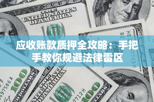 济南应收账款质押全攻略：手把手教你规避法律雷区