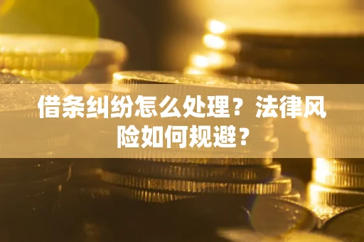 济南借条纠纷怎么处理？法律风险如何规避？