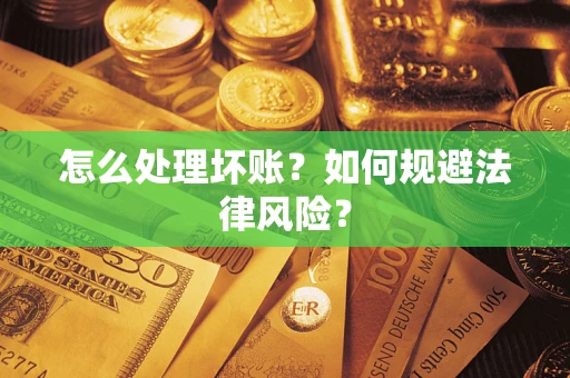 济南怎么处理坏账？如何规避法律风险？