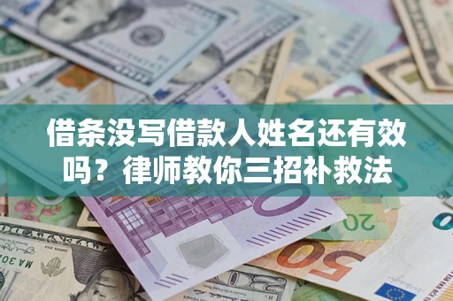 济南借条没写借款人姓名还有效吗？律师教你三招补救法