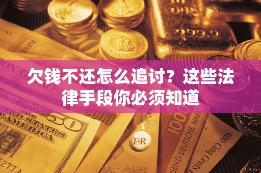 济南欠钱不还怎么追讨？这些法律手段你必须知道