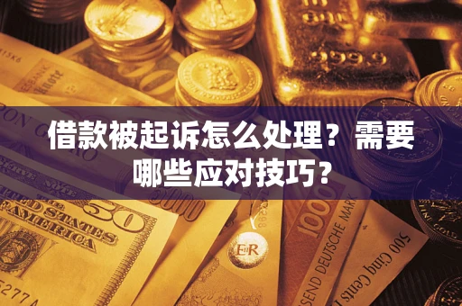 济南借款被起诉怎么处理？需要哪些应对技巧？