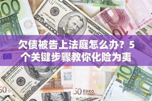 济南欠债被告上法庭怎么办？5个关键步骤教你化险为夷