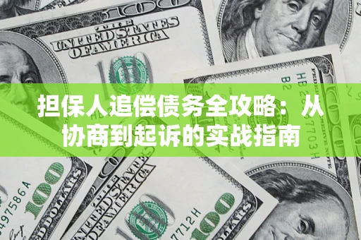 济南担保人追偿债务全攻略:从协商到起诉的实战指南 济南担保人追偿债务全攻略:从协商到起诉的实战指南