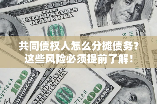 济南共同债权人怎么分摊债务？这些风险必须提前了解！