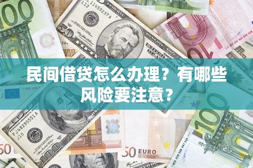 济南民间借贷怎么办理？有哪些风险要注意？