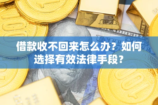 济南借款收不回来怎么办？如何选择有效法律手段？