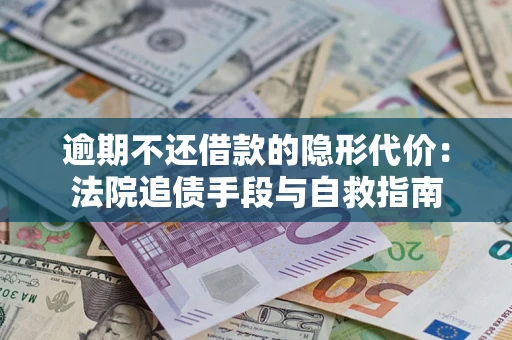 济南逾期不还借款的隐形代价：法院追债手段与自救指南