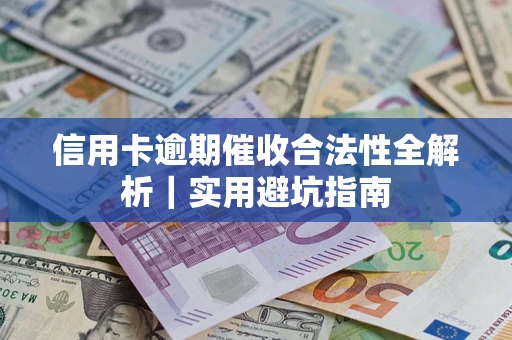 济南信用卡逾期催收合法性全解析｜实用避坑指南