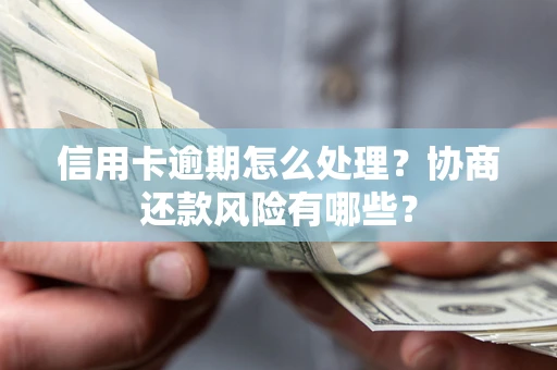济南信用卡逾期怎么处理？协商还款风险有哪些？